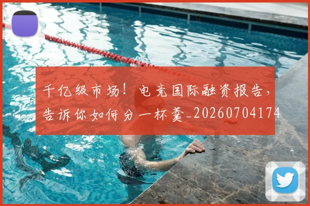千亿级市场!电竞国际融资报告,告诉你如何分一杯羹_20260704174432