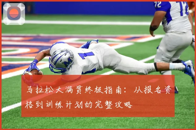 马拉松大满贯终极指南:从报名资格到训练计划的完整攻略