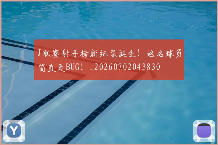 J联赛射手榜新纪录诞生!这名球员简直是BUG!_20260702043830