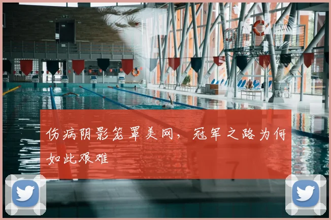 伤病阴影笼罩美网，冠军之路为何如此艰难